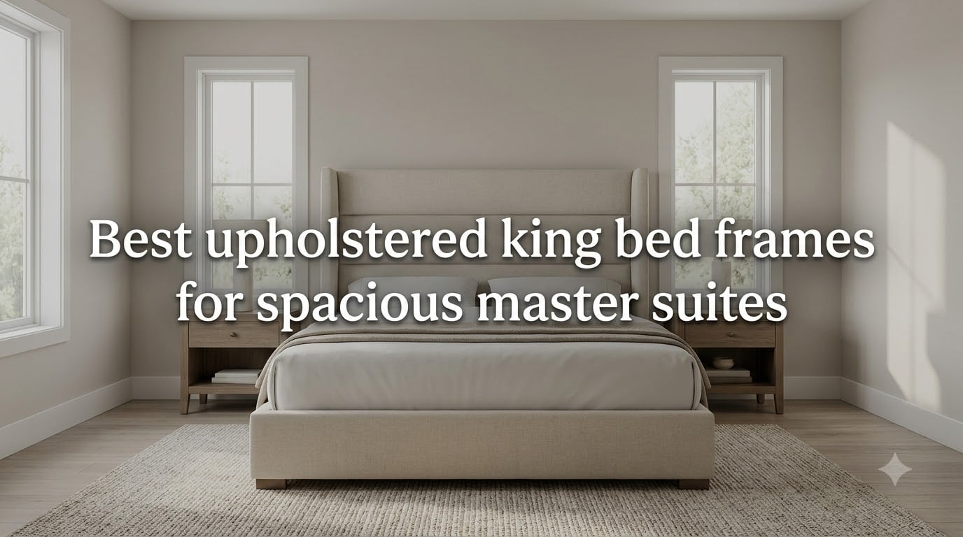 Best upholstered king bed frames for spacious master suites