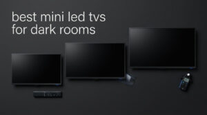 best mini led tvs for dark rooms