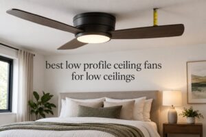 best low profile ceiling fans for low ceilings